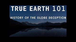 True Earth 101: History of the Globe Deception