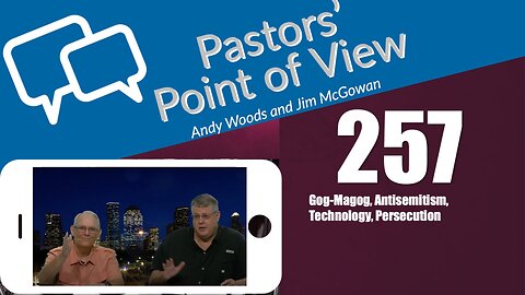 Pastors’ Point of View (PPOV) no. 257. Prophecy Update. Drs. Andy Woods & Jim McGowan. 6-02-23.
