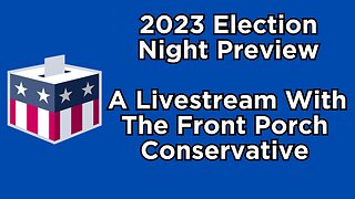 Election 2023 Preview Stream with The Front Porch Conservative