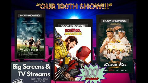 Big Screens & TV Streams #100 - 8-1-2024 - “100TH EPISODE SPECIAL - Deadpool & Wolverine!”
