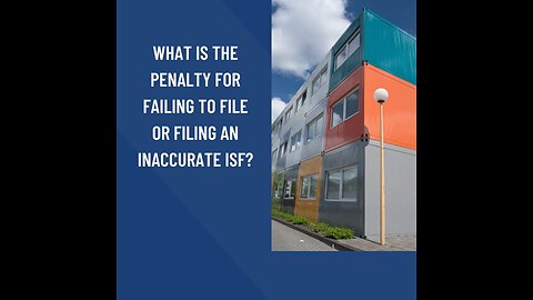 What Is The Penalty For Failing To File Or Filing An Inaccurate ISF?