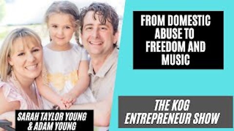 Domestic Abuse to Music - Sarah Taylor Young & Adam Young - KOG Entrepreneur Show - Episode 51