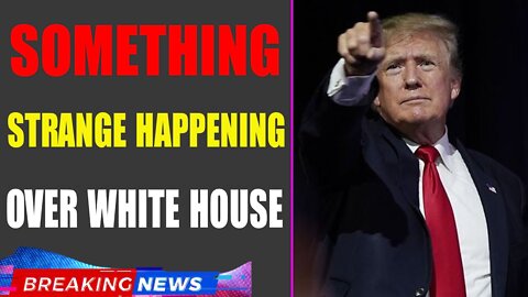 SOMETHING STRANGE HAPPENING OVER WHITE HOUSE - TRUMP NEWS