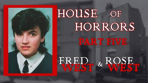 House of Horrors - Fred & Rose West PART 5/6