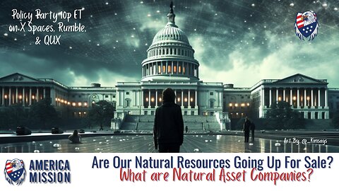 America Mission Policy Party: Will NACs Be Selling Our Natural Treasures?