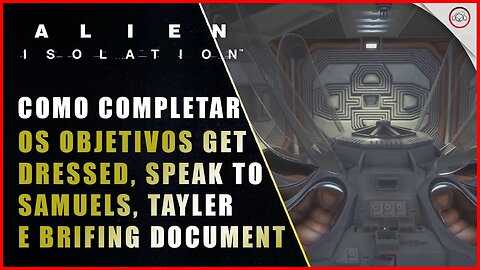 Alien Isolation, Como completar Get Dressed, speak to Samuels e Taylor e o Brifing Document