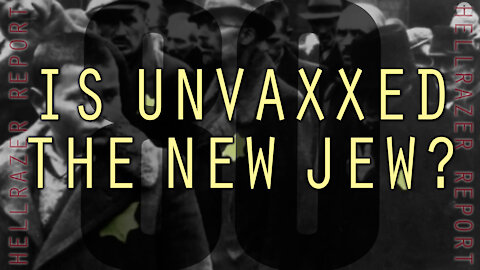 IS UNVAXXED THE NEW JEW?