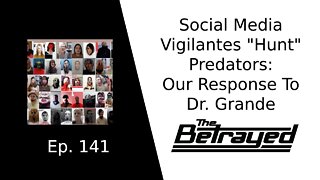 Social Media Vigilantes "Hunt" Predators: Our Response To Dr. Grande - The Betrayed Ep. 141