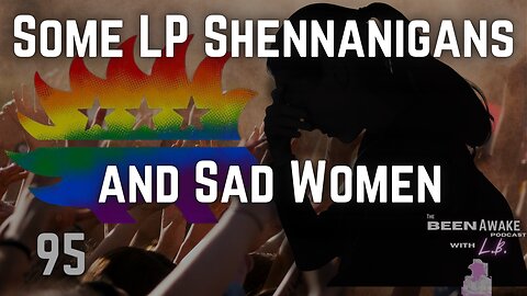 Some LP Shenanigans and Sad Women | Been Awake with LB | 95
