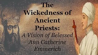 The Wickedness of Ancient Priests: A Vision Of Blessed Ann Catherine Emmerich