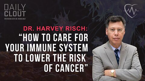 Dr. Harvey Risch: "How to Care for Your Immune System to Lower the Risk of Cancer"