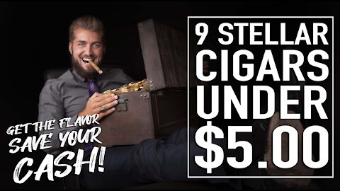 9 Stellar Cigars Under $5.00