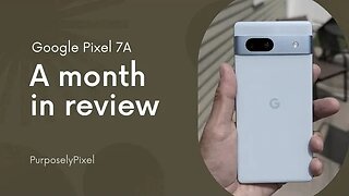 Google Pixel 7a : A Month In Review