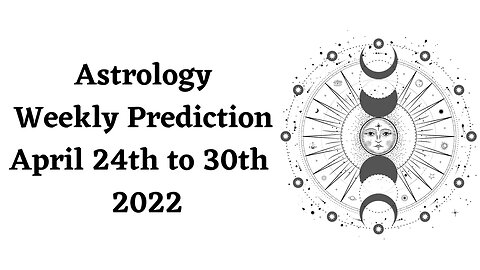 Astrology Weekly Prediction April 24th to 30th 2022 for all Zodiac Signs