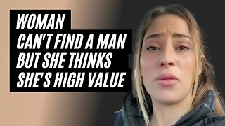 Desperate Woman Can't Find A Good Man But She Thinks She's High Value - Woman Can't Find A Man