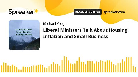 Liberal Ministers Talk About Housing Inflation and Small Business