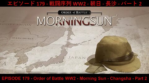 EPISODE 179 - Order of Battle WW2 - Morning Sun - Changsha - Part 2