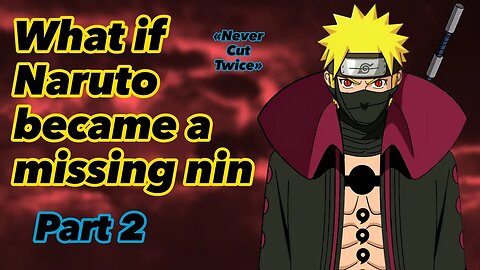 What if Naruto became a missing nin | Never Cut Twice | Part 2