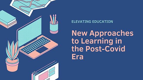 Elevating Education: New Approaches to Learning in the Post-Covid Era