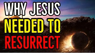 Was Resurrection Needed? || 8 Reasons Why Jesus Had to Resurrect.