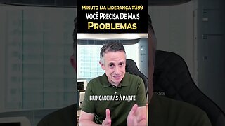 Líder: Você Precisa De Mais Problemas #minutodaliderança 399