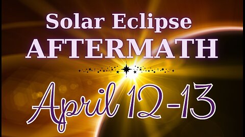 Solar Eclipse AFTERMATH and Daily Guidance - April 12-13, 2024