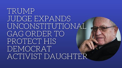 Trump judge extends unconstitutional gag order to protect his Democrat activist daughter.