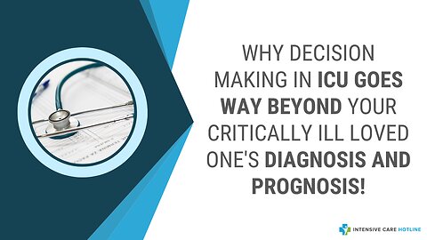 Why Decision Making in ICU GOES WAY BEYOND Your Critically Ill Loved One's DIAGNOSIS AND PROGNOSIS!