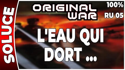 ORIGINAL WAR - Mission 05 RU - L'EAU QUI DORT … - 100% [FR PC]