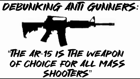 Debunking Anti Gunners: “The AR-15 is the weapon of choice for all mass shooters”