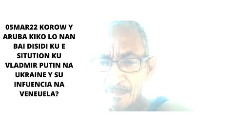 05MAR22 KOROW Y ARUBA KIKO LO NAN BAI DISIDI KU E SITUTION KU VLADMIR PUTIN NA UKRAINE Y SU INFUEN