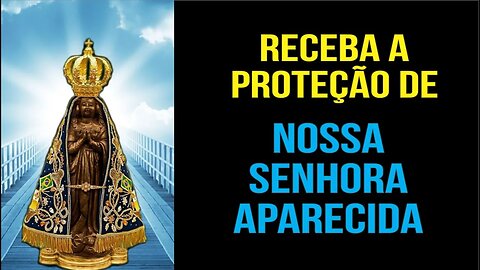 OBTENHA A PROTEÇÃO DE NOSSA SENHORA APARECIDA