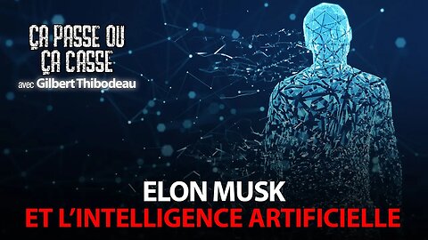 ÇA PASSE OU ÇA CASSE avec GILBERT THIBODEAU - ELON MUSK ET L'INTELLIGENCE ARTIFICIELLE