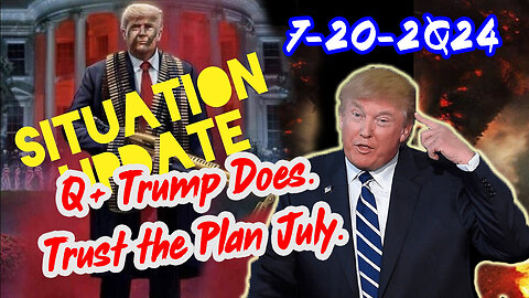 Situation Update - Q+ Trump Does - Trust The Plan July - July 21..