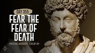 Fear the Fear of Death - Day 355 - The Daily Stoic 365 Day Devotional