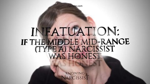Narcissist : Infatuation : If the Middle Mid Range Type A Narcissist Was Honest