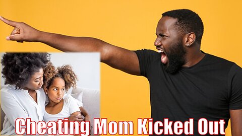 Man kicks cheating single mom out of his house!