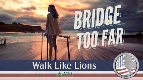 "Bridge Too Far" Walk Like Lions Christian Daily Devotion with Chappy May 05, 2022