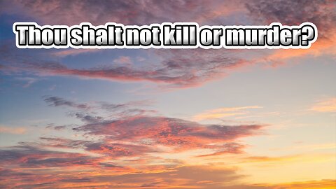 Thou Shalt Not Kill or Murder?