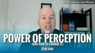 The Power of Perception (and How to Change it) | ETHE 040