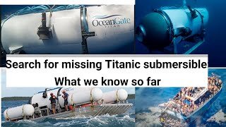 Search for missing Titanic submersible: - What we know so far