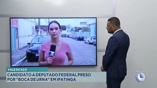 Vale do Aço: Candidato a Deputado Federal preso por Boca de Urna em Ipatinga.