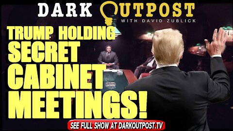 Dark Outpost 10-12-2021 Trump Holding Secret Cabinet Meetings!