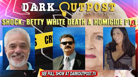 Dark Outpost 01-03-2022 Shock: Betty White Death a Homicide Part 1