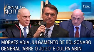 Moraes adia julgamento de Bolsonaro / General 'abre o jogo' e culpa ABIN - 22/06/23