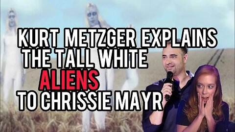 Kurt Metzger & Chrissie Mayr Discuss The Tall White Aliens! These Extra Terrestrials are HERE!