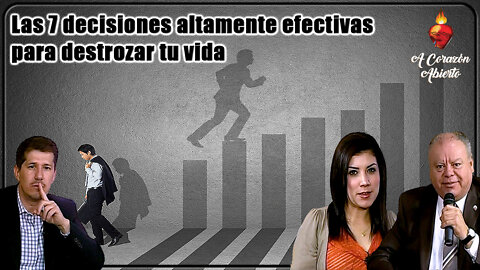 Las 7 decisiones altamente efectivas para destrozar tu vida - A Corazón Abierto