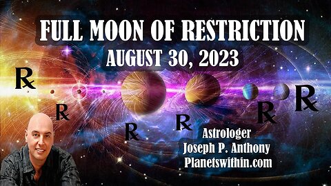 Full Moon of Restriction! August 30, 2023- Astrologer Joseph P. Anthony