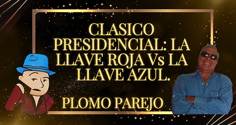 22MAY2024 | PLOMO PAREJO | CLASICO PRESIDENCIAL: LA LLAVE ROJA Vs LA LLAVE AZUL| [EL GOCHO]