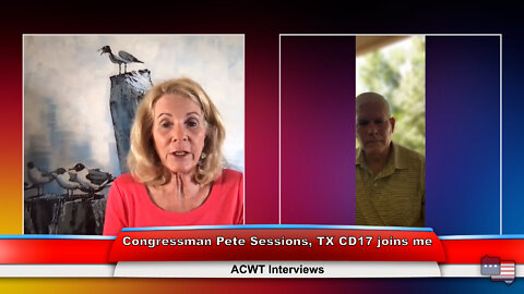 Congressman Pete Sessions , TX CD17 joins me | ACWT Interviews 8.9.22